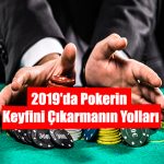 pokerde keyfinizi, heyecanınızı arttıracak tavsiyeler